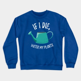 If I Die Water My Plants - watering can Crewneck Sweatshirt